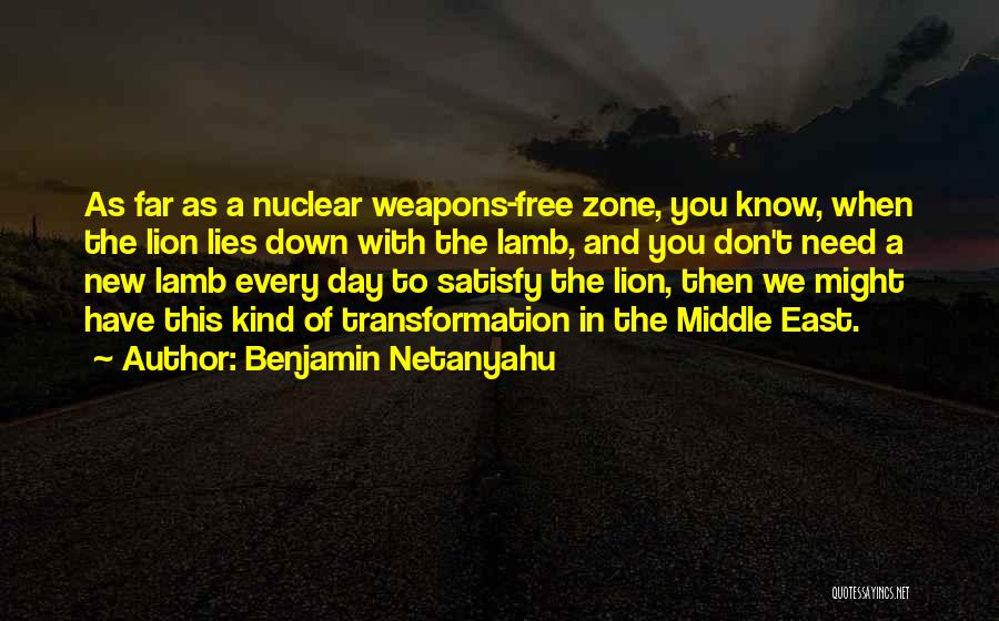 Benjamin Netanyahu Quotes: As Far As A Nuclear Weapons-free Zone, You Know, When The Lion Lies Down With The Lamb, And You Don't