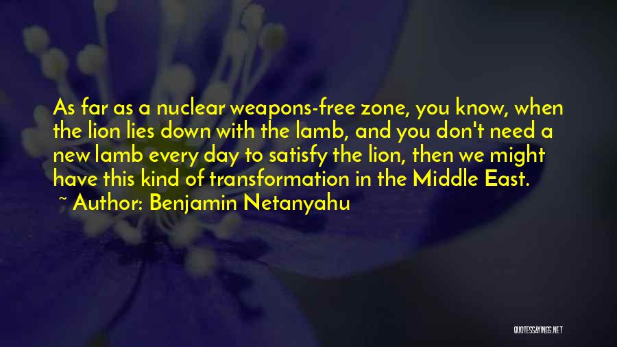 Benjamin Netanyahu Quotes: As Far As A Nuclear Weapons-free Zone, You Know, When The Lion Lies Down With The Lamb, And You Don't