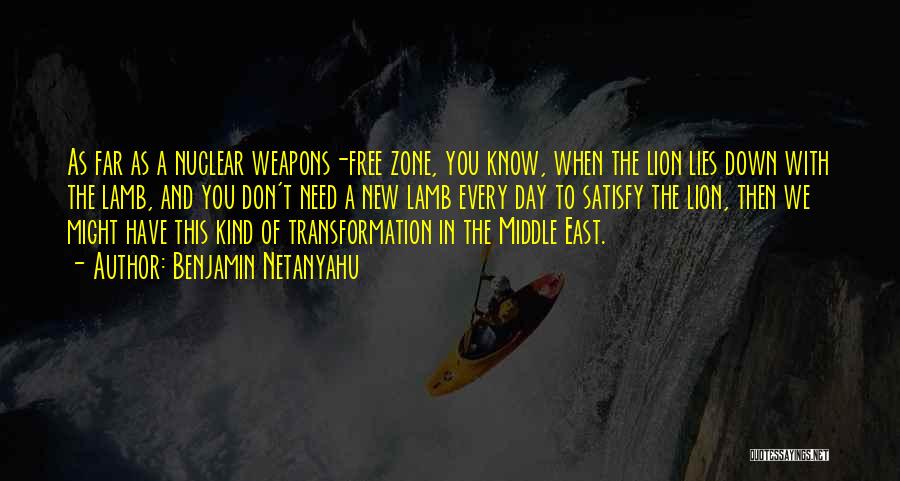 Benjamin Netanyahu Quotes: As Far As A Nuclear Weapons-free Zone, You Know, When The Lion Lies Down With The Lamb, And You Don't