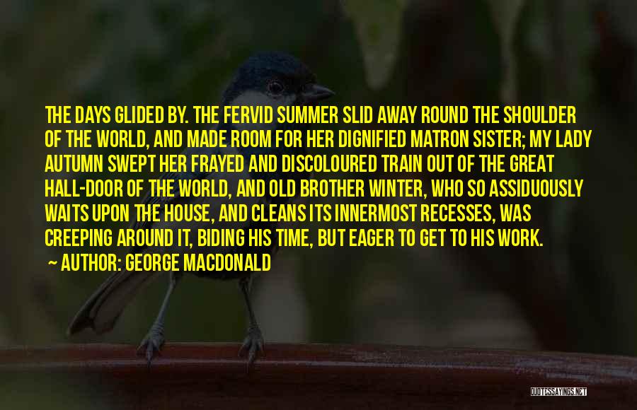 George MacDonald Quotes: The Days Glided By. The Fervid Summer Slid Away Round The Shoulder Of The World, And Made Room For Her