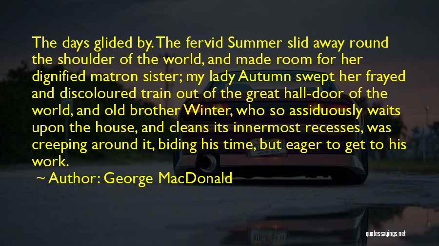 George MacDonald Quotes: The Days Glided By. The Fervid Summer Slid Away Round The Shoulder Of The World, And Made Room For Her