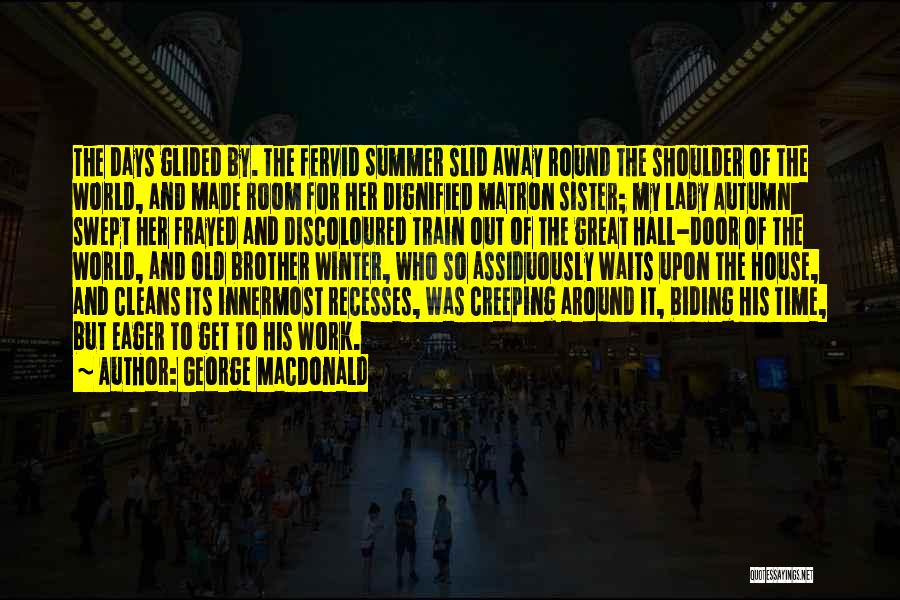 George MacDonald Quotes: The Days Glided By. The Fervid Summer Slid Away Round The Shoulder Of The World, And Made Room For Her