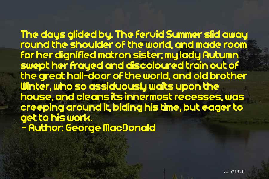 George MacDonald Quotes: The Days Glided By. The Fervid Summer Slid Away Round The Shoulder Of The World, And Made Room For Her