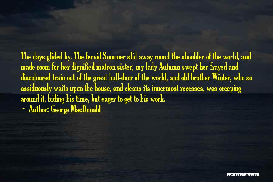 George MacDonald Quotes: The Days Glided By. The Fervid Summer Slid Away Round The Shoulder Of The World, And Made Room For Her