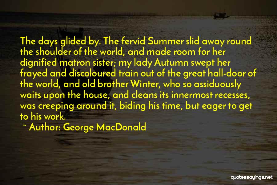 George MacDonald Quotes: The Days Glided By. The Fervid Summer Slid Away Round The Shoulder Of The World, And Made Room For Her