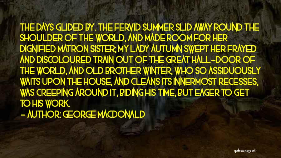 George MacDonald Quotes: The Days Glided By. The Fervid Summer Slid Away Round The Shoulder Of The World, And Made Room For Her