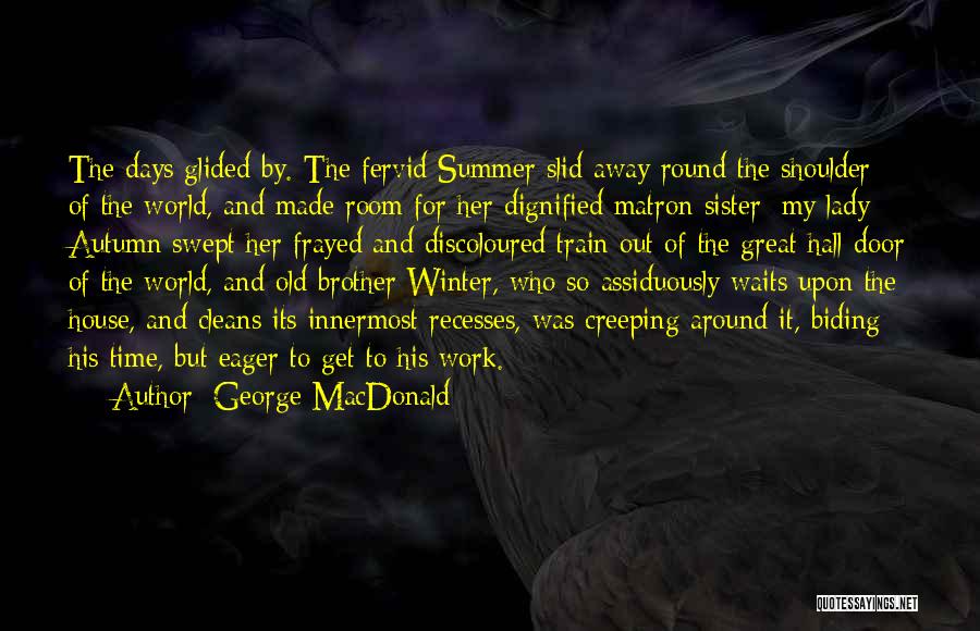 George MacDonald Quotes: The Days Glided By. The Fervid Summer Slid Away Round The Shoulder Of The World, And Made Room For Her