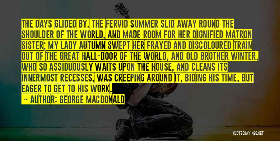 George MacDonald Quotes: The Days Glided By. The Fervid Summer Slid Away Round The Shoulder Of The World, And Made Room For Her