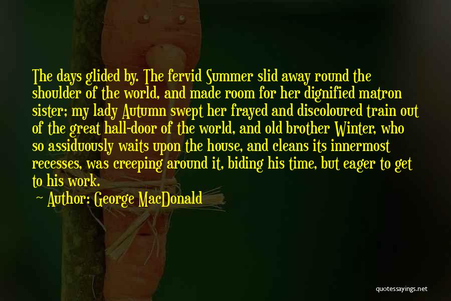 George MacDonald Quotes: The Days Glided By. The Fervid Summer Slid Away Round The Shoulder Of The World, And Made Room For Her