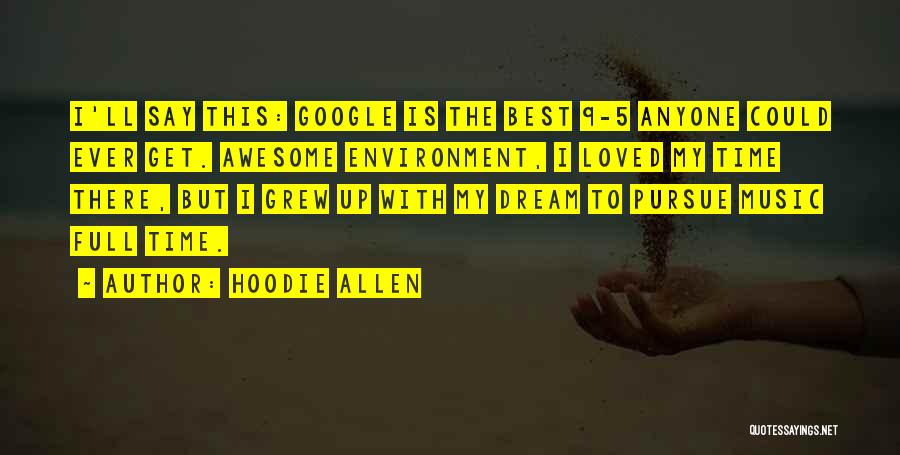 Hoodie Allen Quotes: I'll Say This: Google Is The Best 9-5 Anyone Could Ever Get. Awesome Environment, I Loved My Time There, But