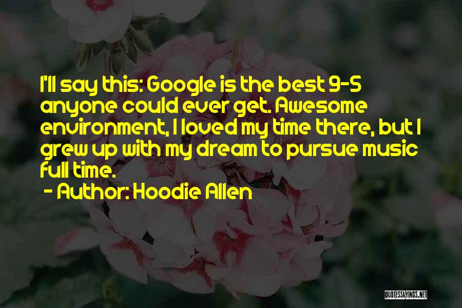 Hoodie Allen Quotes: I'll Say This: Google Is The Best 9-5 Anyone Could Ever Get. Awesome Environment, I Loved My Time There, But