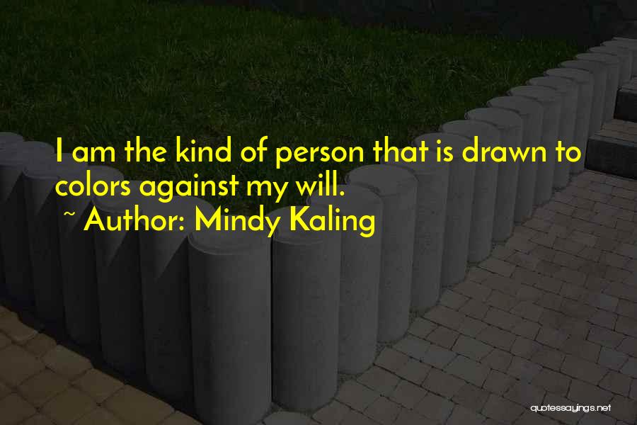 Mindy Kaling Quotes: I Am The Kind Of Person That Is Drawn To Colors Against My Will.