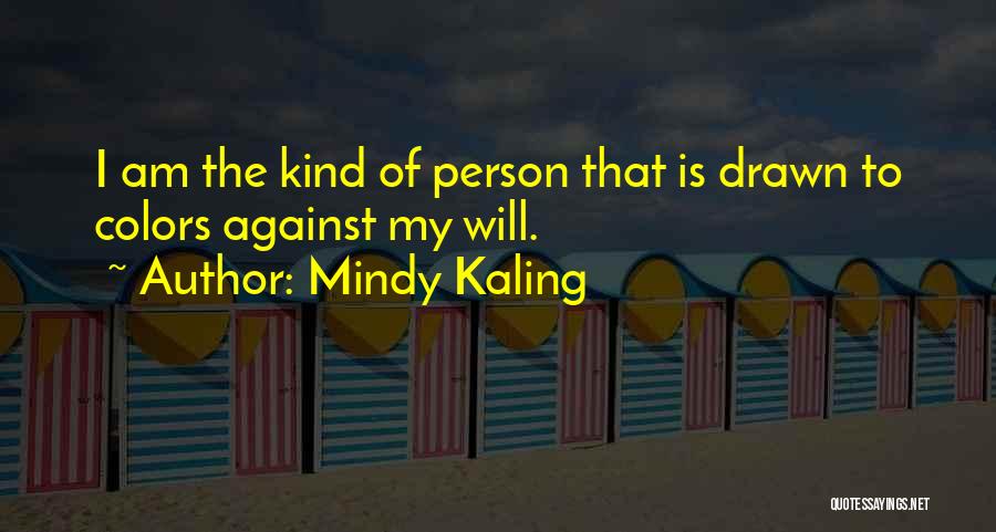 Mindy Kaling Quotes: I Am The Kind Of Person That Is Drawn To Colors Against My Will.