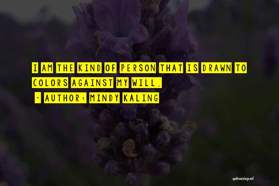 Mindy Kaling Quotes: I Am The Kind Of Person That Is Drawn To Colors Against My Will.