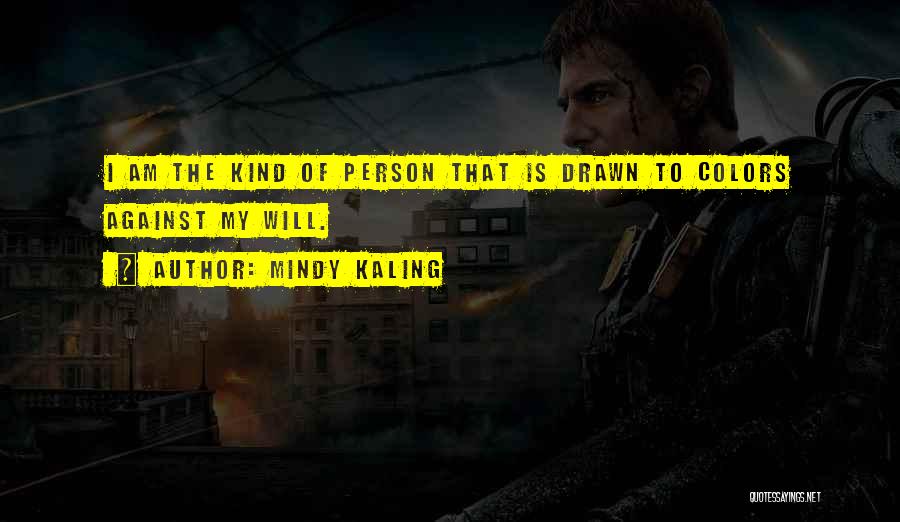 Mindy Kaling Quotes: I Am The Kind Of Person That Is Drawn To Colors Against My Will.