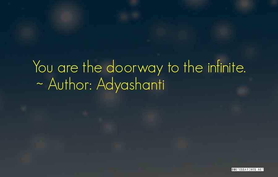 Adyashanti Quotes: You Are The Doorway To The Infinite.