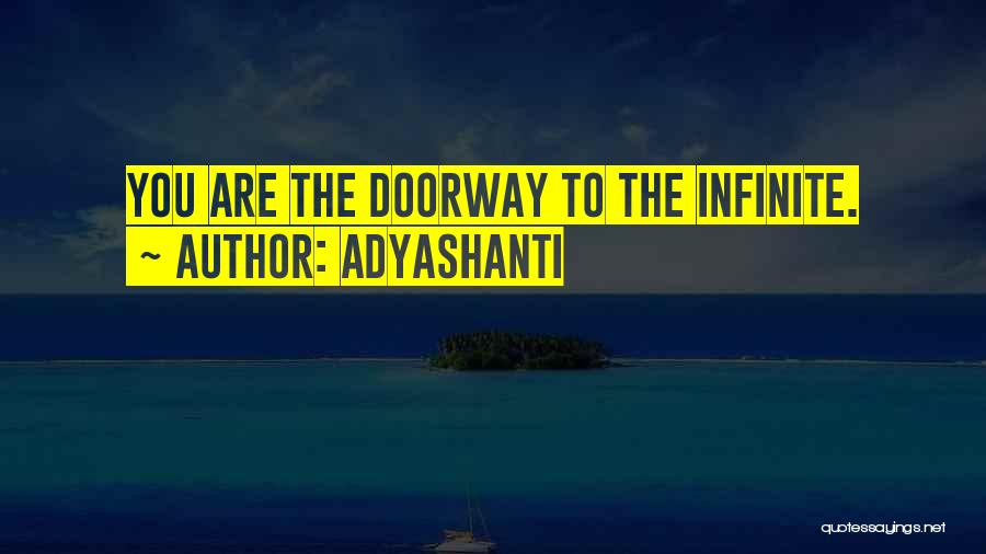Adyashanti Quotes: You Are The Doorway To The Infinite.
