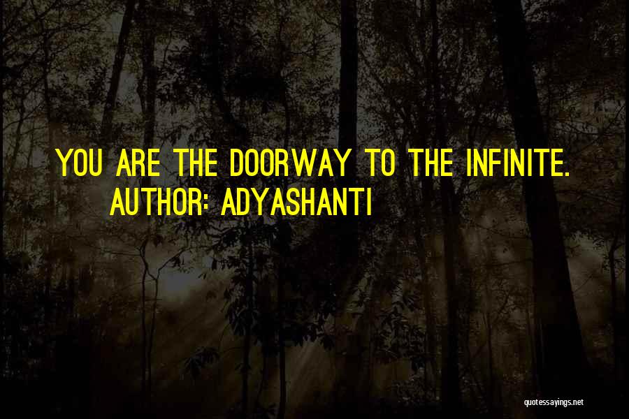 Adyashanti Quotes: You Are The Doorway To The Infinite.