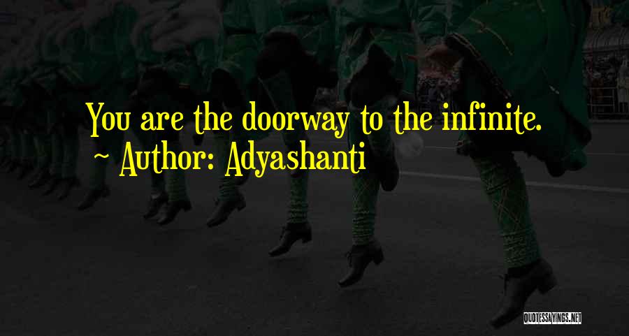 Adyashanti Quotes: You Are The Doorway To The Infinite.