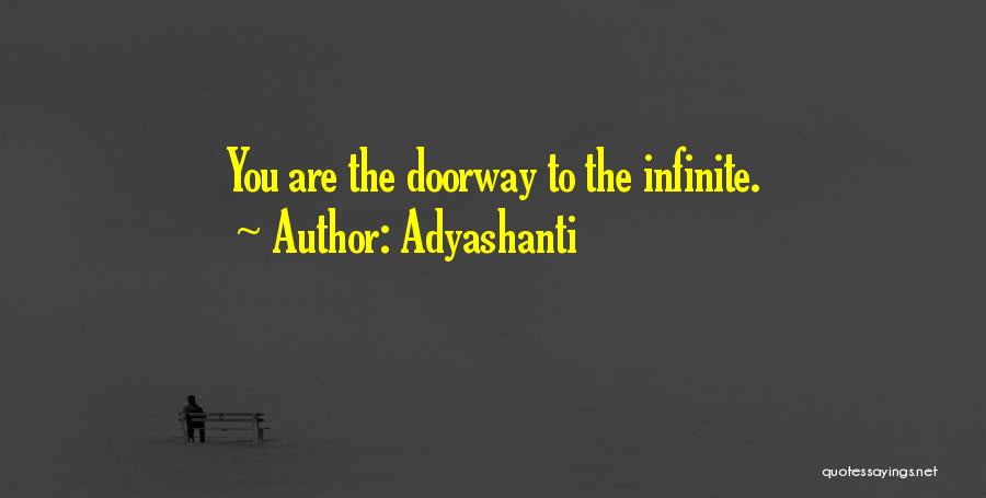 Adyashanti Quotes: You Are The Doorway To The Infinite.