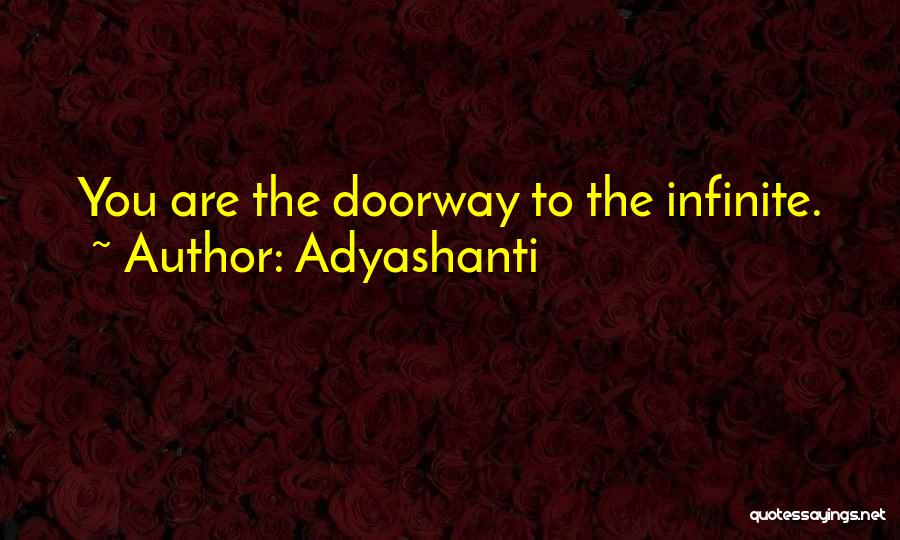 Adyashanti Quotes: You Are The Doorway To The Infinite.