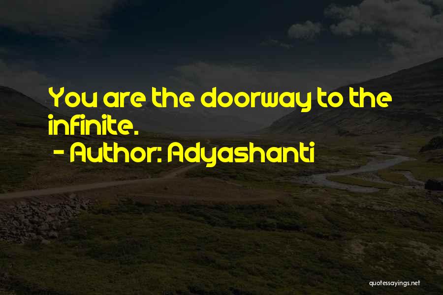 Adyashanti Quotes: You Are The Doorway To The Infinite.