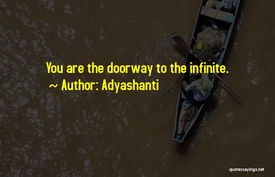 Adyashanti Quotes: You Are The Doorway To The Infinite.