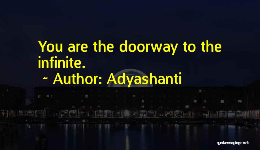 Adyashanti Quotes: You Are The Doorway To The Infinite.