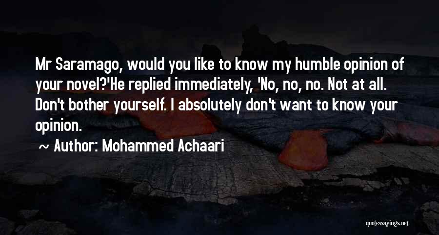 Mohammed Achaari Quotes: Mr Saramago, Would You Like To Know My Humble Opinion Of Your Novel?'he Replied Immediately, 'no, No, No. Not At