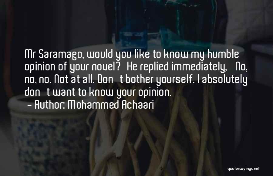 Mohammed Achaari Quotes: Mr Saramago, Would You Like To Know My Humble Opinion Of Your Novel?'he Replied Immediately, 'no, No, No. Not At