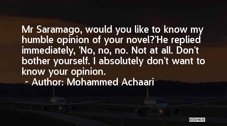 Mohammed Achaari Quotes: Mr Saramago, Would You Like To Know My Humble Opinion Of Your Novel?'he Replied Immediately, 'no, No, No. Not At