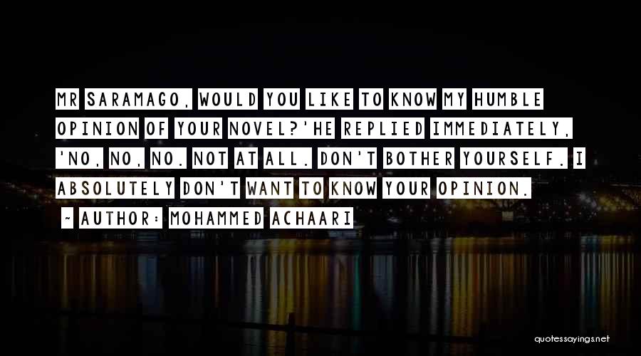 Mohammed Achaari Quotes: Mr Saramago, Would You Like To Know My Humble Opinion Of Your Novel?'he Replied Immediately, 'no, No, No. Not At