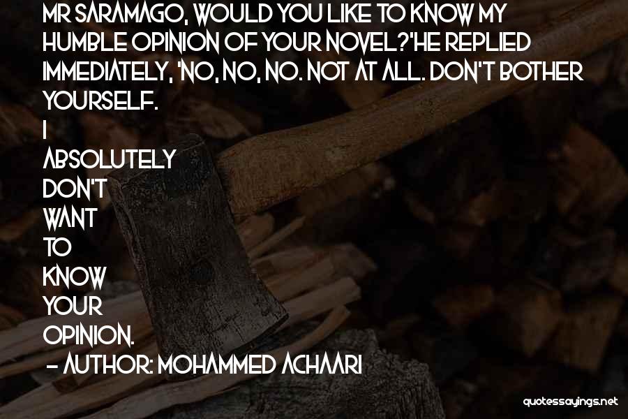 Mohammed Achaari Quotes: Mr Saramago, Would You Like To Know My Humble Opinion Of Your Novel?'he Replied Immediately, 'no, No, No. Not At