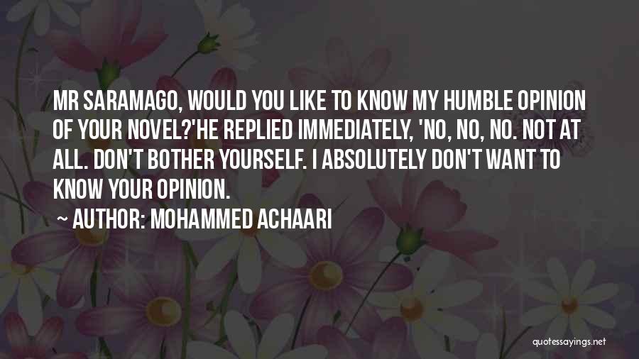 Mohammed Achaari Quotes: Mr Saramago, Would You Like To Know My Humble Opinion Of Your Novel?'he Replied Immediately, 'no, No, No. Not At