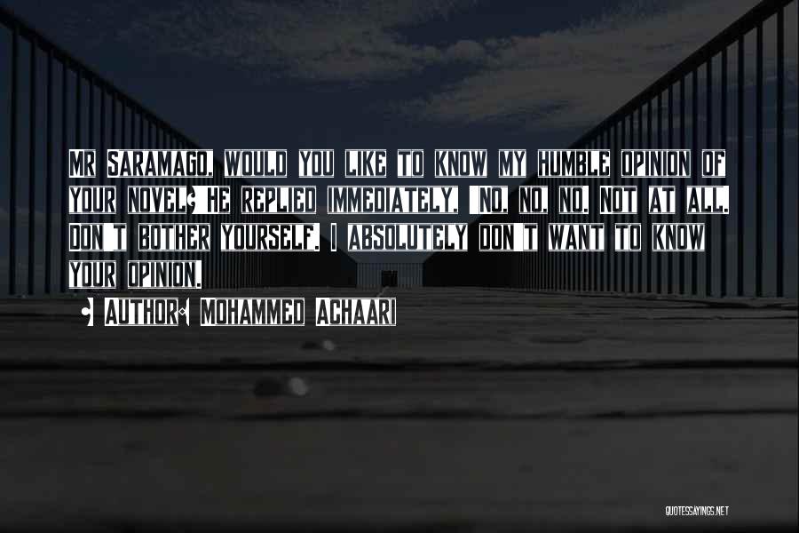 Mohammed Achaari Quotes: Mr Saramago, Would You Like To Know My Humble Opinion Of Your Novel?'he Replied Immediately, 'no, No, No. Not At