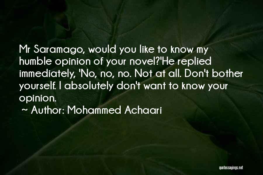 Mohammed Achaari Quotes: Mr Saramago, Would You Like To Know My Humble Opinion Of Your Novel?'he Replied Immediately, 'no, No, No. Not At