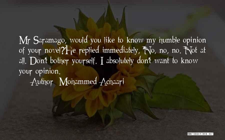 Mohammed Achaari Quotes: Mr Saramago, Would You Like To Know My Humble Opinion Of Your Novel?'he Replied Immediately, 'no, No, No. Not At