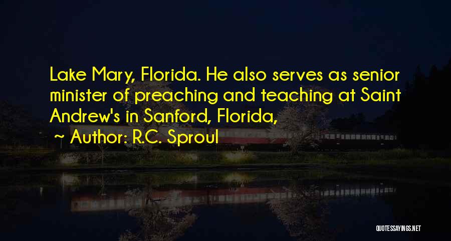 R.C. Sproul Quotes: Lake Mary, Florida. He Also Serves As Senior Minister Of Preaching And Teaching At Saint Andrew's In Sanford, Florida,