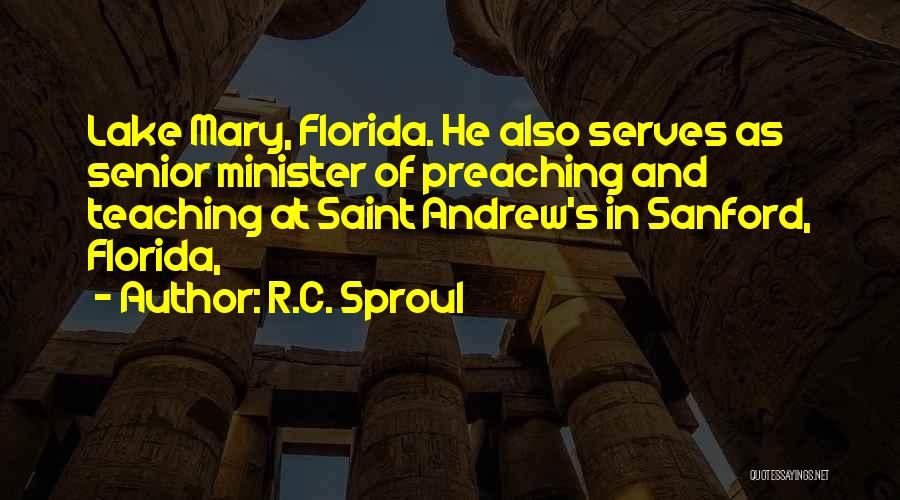 R.C. Sproul Quotes: Lake Mary, Florida. He Also Serves As Senior Minister Of Preaching And Teaching At Saint Andrew's In Sanford, Florida,