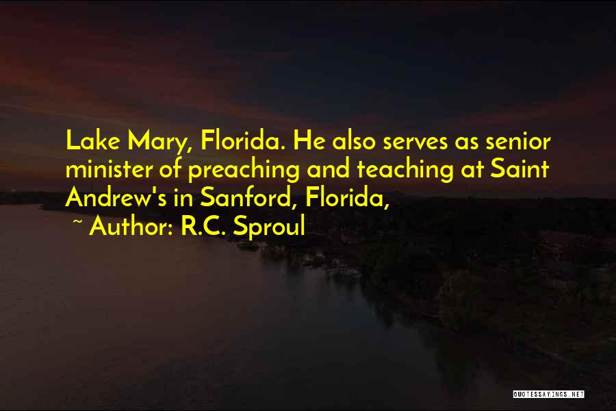 R.C. Sproul Quotes: Lake Mary, Florida. He Also Serves As Senior Minister Of Preaching And Teaching At Saint Andrew's In Sanford, Florida,