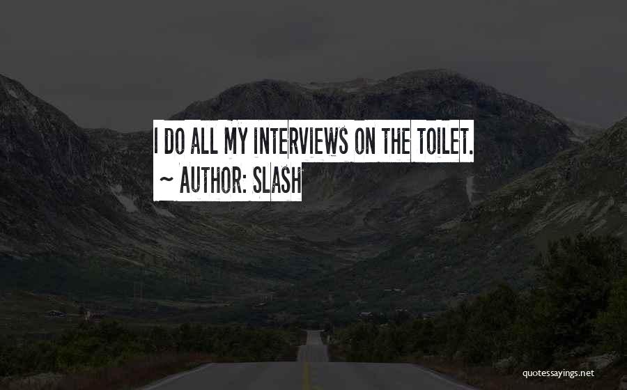 Slash Quotes: I Do All My Interviews On The Toilet.