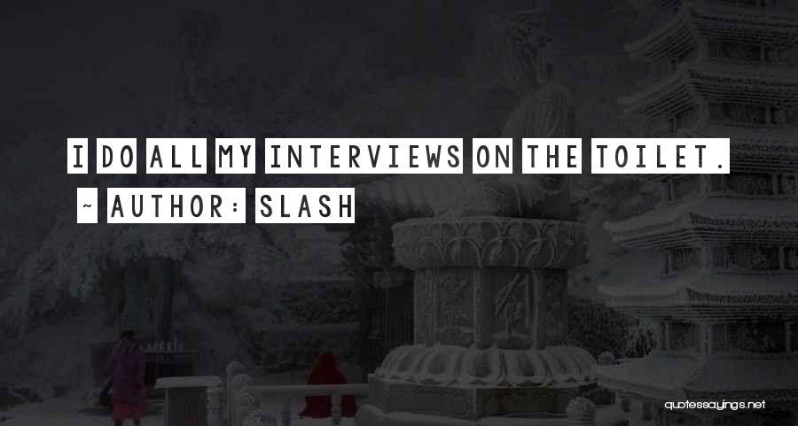 Slash Quotes: I Do All My Interviews On The Toilet.