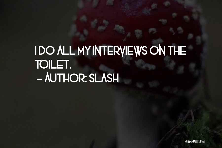 Slash Quotes: I Do All My Interviews On The Toilet.