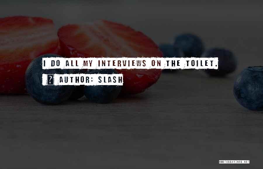 Slash Quotes: I Do All My Interviews On The Toilet.