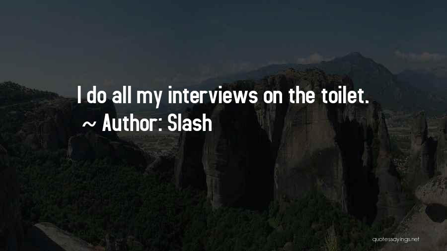 Slash Quotes: I Do All My Interviews On The Toilet.