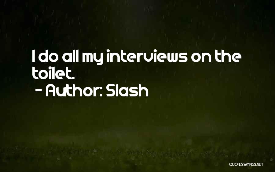 Slash Quotes: I Do All My Interviews On The Toilet.