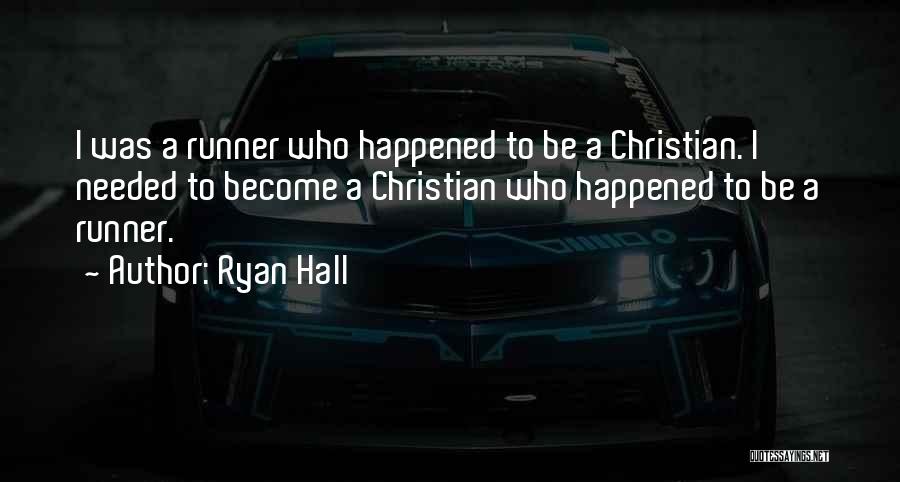 Ryan Hall Quotes: I Was A Runner Who Happened To Be A Christian. I Needed To Become A Christian Who Happened To Be