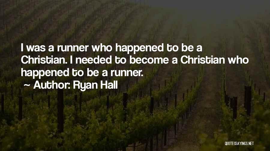 Ryan Hall Quotes: I Was A Runner Who Happened To Be A Christian. I Needed To Become A Christian Who Happened To Be