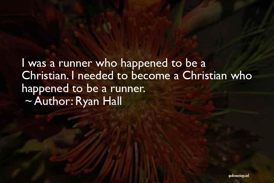 Ryan Hall Quotes: I Was A Runner Who Happened To Be A Christian. I Needed To Become A Christian Who Happened To Be