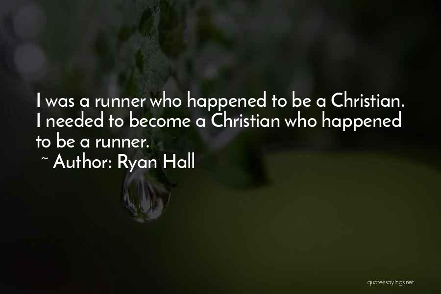 Ryan Hall Quotes: I Was A Runner Who Happened To Be A Christian. I Needed To Become A Christian Who Happened To Be